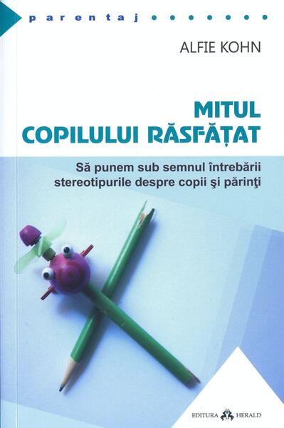 Mitul copilului răsfăţat - Alfie Kohn - Herald
