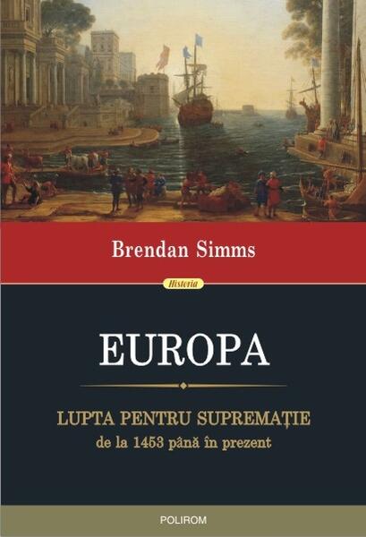 Europa. Lupta pentru supremaţie de la 1453 pînă în prezent - Brendan Simms - Polirom