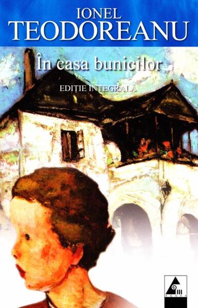 În casa bunicilor (ediție integrală) - Ionel Teodoreanu - Agora