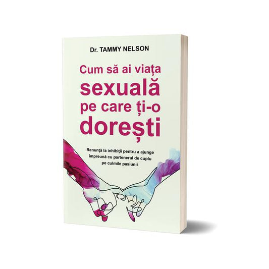 Cum să ai viața sexuală pe care ți-o dorești - Tammy Nelson - Psihobooks