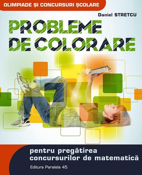 Probleme de colorare pentru pregătirea concursurilor de matematică - Daniel Stretcu - Paralela 45