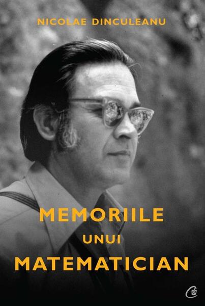 Memoriile unui matematician - Nicolae Dinculeanu - Curtea Veche