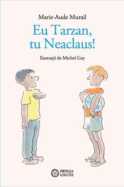 Eu Tarzan, tu Neaclaus! - Marie-Aude Murail - Portocala albastră