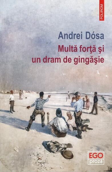 Multă forță și un dram de gingășie - Andrei Dósa - Polirom