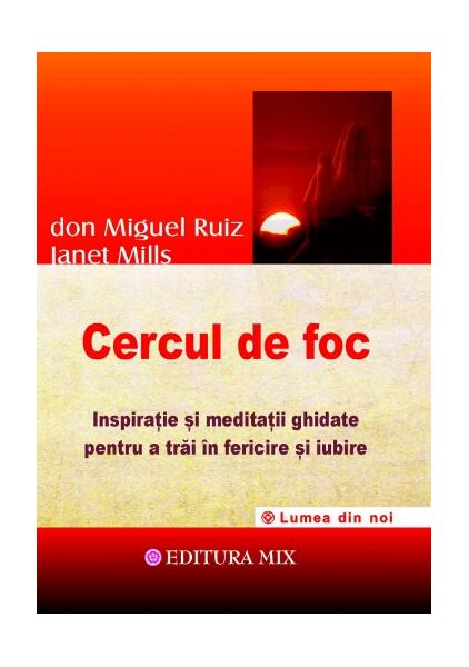 Cercul de foc - Don Miguel Ruiz, Janet Mills - Mix