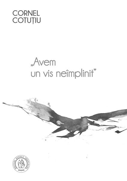 Avem un vis neîmplinit (Vol. 1) - Cornel Cotuțiu - Școala Ardeleană
