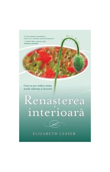 Renașterea interioară. Cum ne pot vindeca inima marile suferințe și încercări - Elizabeth Lesser - Adevăr divin