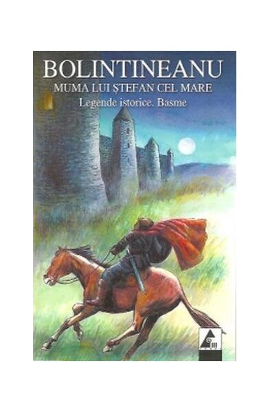 Muma lui Ștefan cel Mare. Legende istorice. Basme - Dimitrie Bolintineanu - Agora