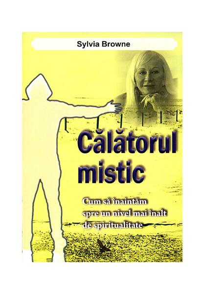 Călătorul mistic. Cum să înaintăm spre un nivel mai înalt de spiritualitate - Sylvia Browne - For You