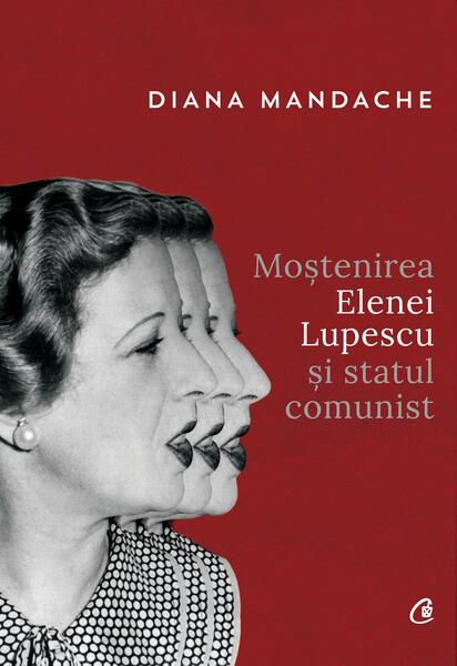 Moștenirea Elenei Lupescu și statul comunist - Diana Mandache - Curtea Veche