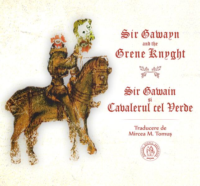 Sir Gawayn and the Grene Knyght / Sir Gawain și Cavalerul cel Verde (ediție bilingvă) - Mircea M. Tomuș - Școala Ardeleană