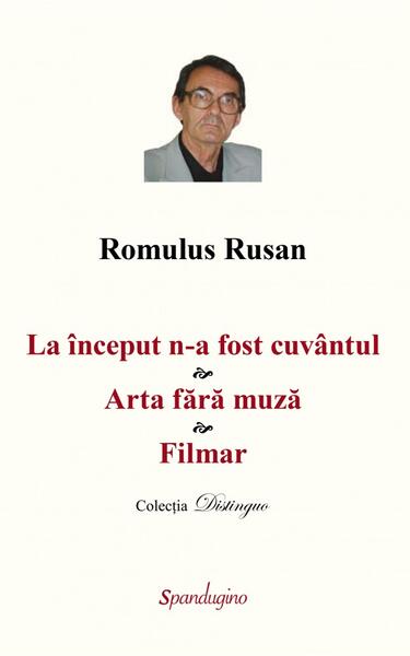 La început n-a fost cuvântul. Arta fără muză. Filmar - Romulus Rusan - Spandugino