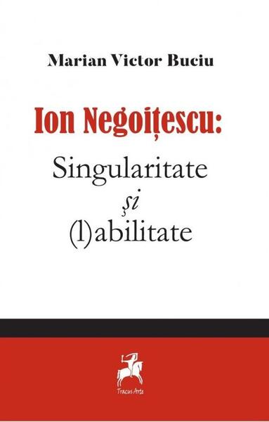 Ion Negoitescu: Singularitate și (l)abilitate - Marian Victor Buciu - Tracus Arte