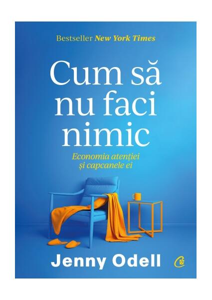 Cum să nu faci nimic - Jenny Odell - Curtea Veche