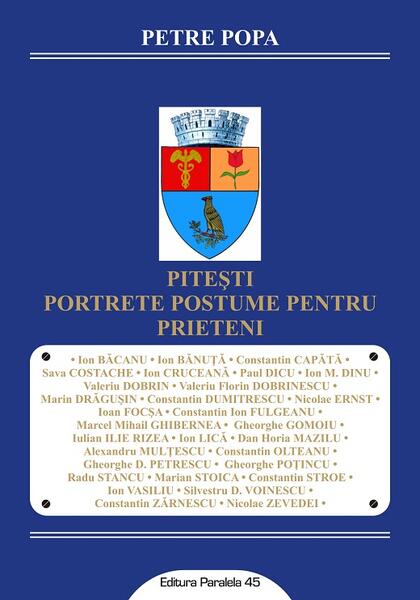 Pitești. Portrete postume pentru prieteni - Petre Popa - Paralela 45