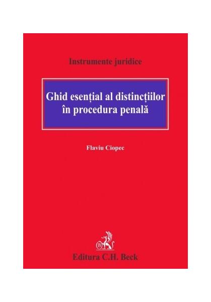Ghid esențial al distincțiilor în procedura penală - Flaviu Ciopec - C.H. Beck