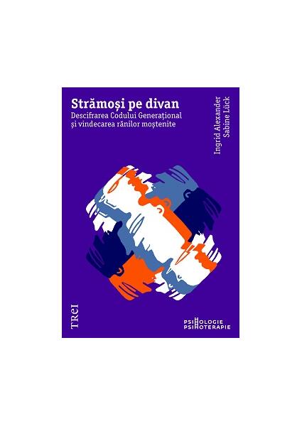Strămoși pe divan. Descifrarea Codului Generațional și vindecarea rănilor moștenite - Ingrid Alexander, Sabine Lück - Trei