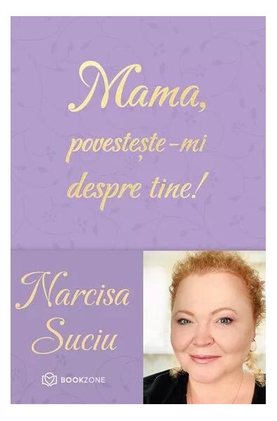 Mama, povestește-mi despre tine! - Narcisa Suciu - Bookzone