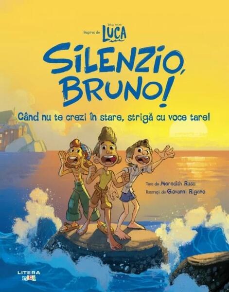 Disney Pixar. Luca. Silenzio, Bruno! Când nu te crezi în stare, strigă cu voce tare! - Meredith Rusu - Litera mică