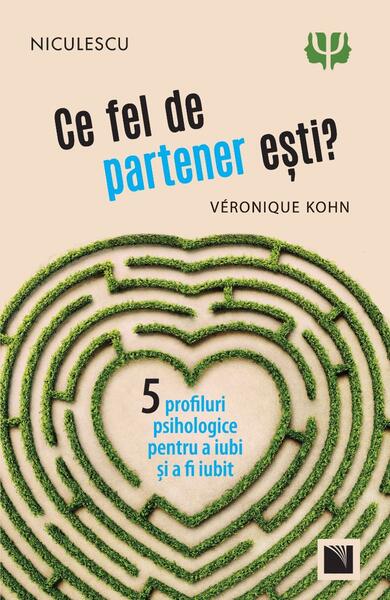 Ce fel de partener eşti? Cinci profiluri psihologice pentru a iubi şi a fi iubit - Adèle van Eiszner, Véronique Kohn - Niculescu