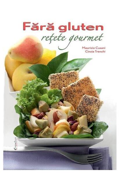 Fără gluten. Rețete gourmet - Cinzia Trenchi, Maurizio Cusani - Creative Publishing