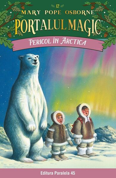 Portalul magic. Pericol în Arctica (Vol. 12) - Mary Pope Osborne - Paralela 45