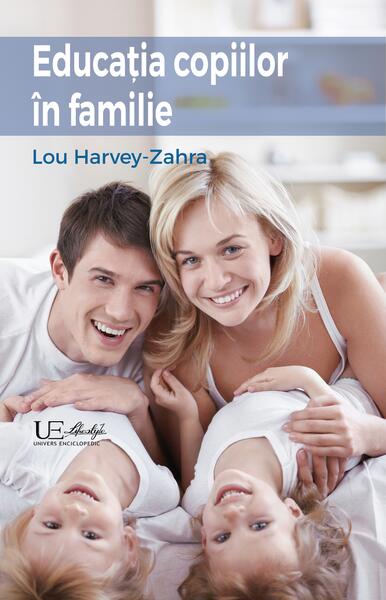 Educația copiilor în familie - Lou Harvey-Zahra - Univers Enciclopedic