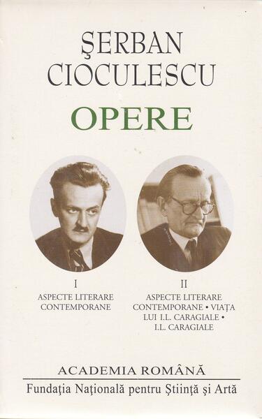 Șerban Cioculescu. Opere (Vol. I-II) Aspecte literare contemporane. Viața lui I.L.Caragiale. I.L.Caragiale - Şerban Filip Cioculescu - Fundația Națională pentru Știință și Artă
