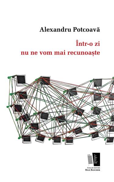 Într-o zi nu ne vom mai recunoaște - Alexandru Potcoavă - Casa de editură Max Blecher