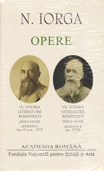 Nicolae Iorga. Opere (Vol. VI+VII) Istoria literaturii românești - Academia Română, Nicolae Iorga - Fundația Națională pentru Știință și Artă