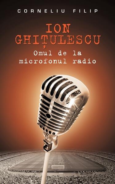 Ion Ghiţulescu, omul de la microfonul radio - Corneliu Filip - RAO