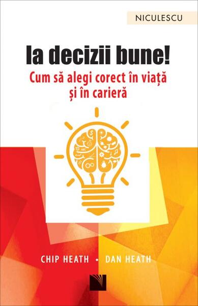 Ia decizii bune! Cum să alegi corect în viață și în carieră - Chip Heath, Dan Heath - Niculescu