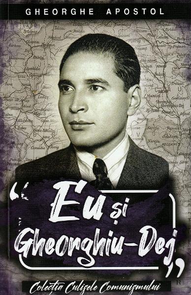 Eu și Gheorghiu-Dej - Gheorghe Apostol - Paul Editions