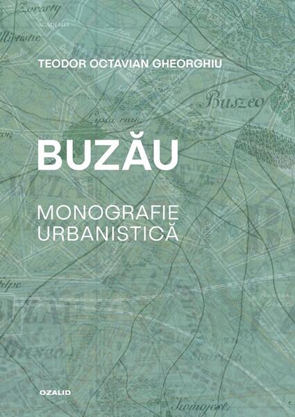 Buzău. Monografie urbanistică - Teodor Octavian Gheorghiu - Ozalid