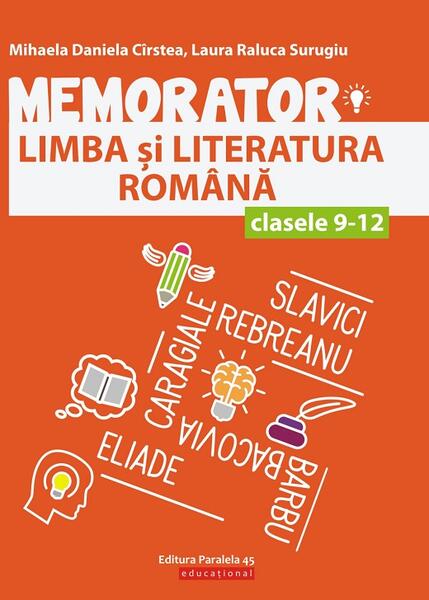 Memorator de limba și literatura română pentru clasele IX-XII - Laura Raluca Surugiu, Mihaela Daniela Cîrstea - Paralela 45 educațional
