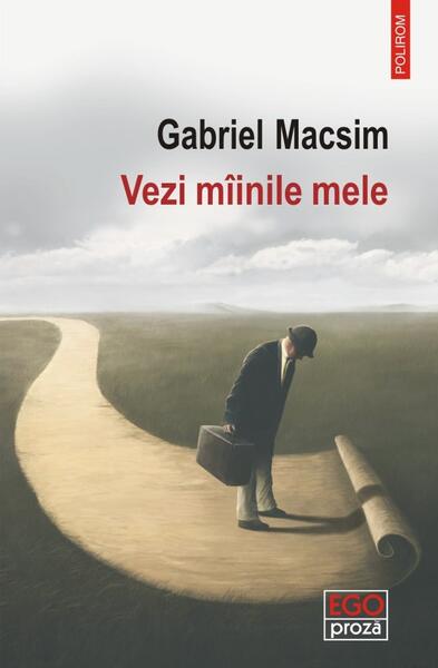 Vezi mîinile mele - Gabriel Macsim - Polirom
