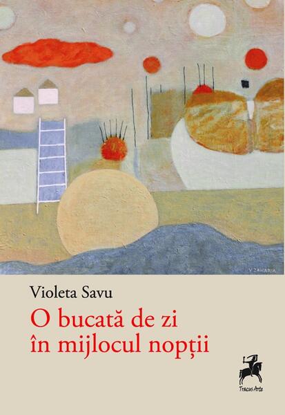 O bucată de zi în mijlocul nopții - Violeta Savu - Tracus Arte