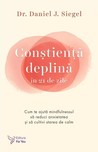 Conștiență deplină în 21 de zile - Daniel J. Siegel - For You