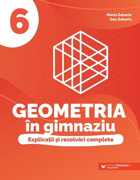Geometria în gimnaziu. Clasa a VI-a - Dan Zaharia, Maria Zaharia - Paralela 45 educațional
