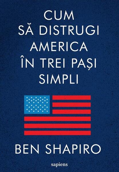 Cum să distrugi America în trei pași simpli - Ben Shapiro - Art