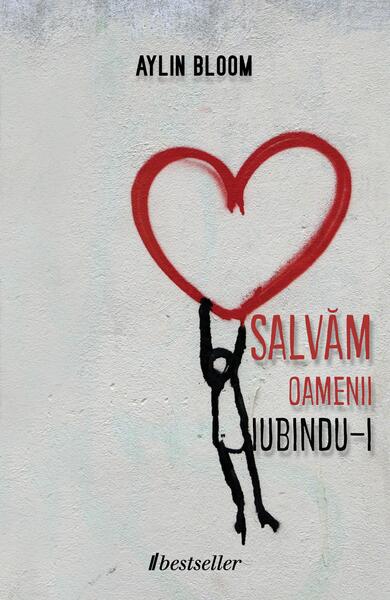 Salvăm oamenii iubindu-i - Aylin Bloom - Bestseller