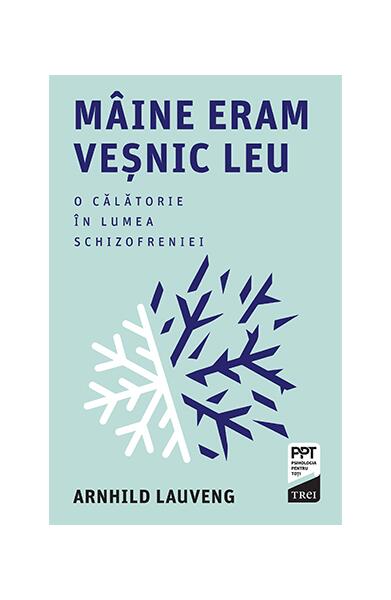 Mâine eram veșnic leu. O călătorie în lumea schizofreniei - Arnhild Lauveng - Trei
