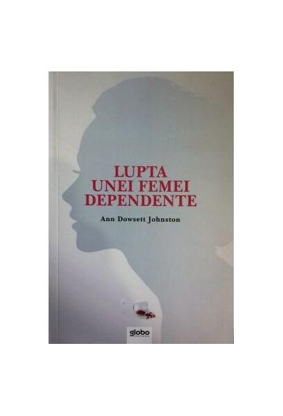 Lupta unei femei dependente - Ann Dowsett Johnston - Globo
