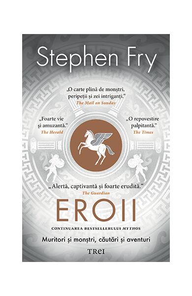 Eroii. Muritori şi monştri, căutări şi aventuri - Stephen Fry - Trei