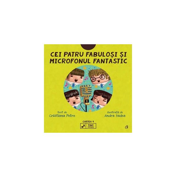 Cei patru fabuloși și microfonul fantastic (Vol. 4) - Cristiana Petre - Curtea Veche