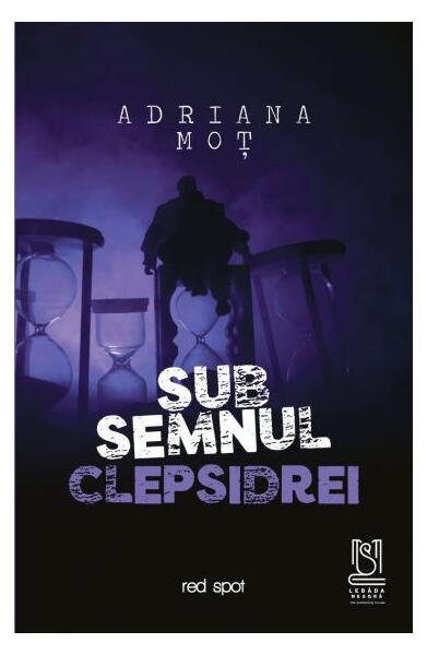 Sub semnul clepsidrei - Adriana Moț - Lebăda Neagră