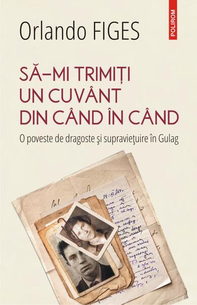 Să-mi trimiți un cuvânt din când în când. O poveste de dragoste și supraviețuire în Gulag - Orlando Figes - Polirom