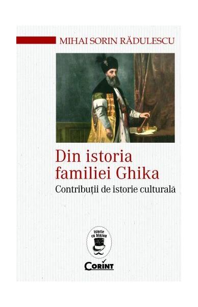 Din istoria familiei Ghika - Mihai Sorin Rădulescu - Corint