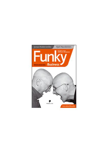 Funky Business: Talentul face capitalul să danseze - Jonas Ridderstråle, Kjell Nordström - Publica