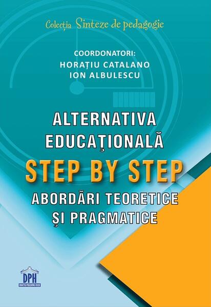 Alternativa educațională Step by Step. Abordări teoretice și pragmatice - Horațiu Catalano, Ion Albulescu - Didactica Publishing House